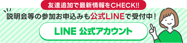 説明会等の参加お申込みは公式LINEで受付中！